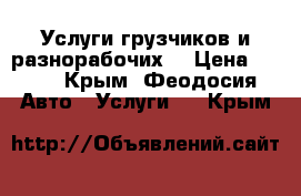 Услуги грузчиков и разнорабочих. › Цена ­ 250 - Крым, Феодосия Авто » Услуги   . Крым